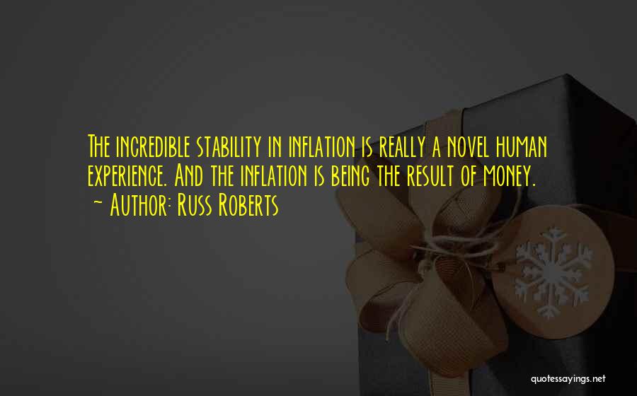 Russ Roberts Quotes: The Incredible Stability In Inflation Is Really A Novel Human Experience. And The Inflation Is Being The Result Of Money.