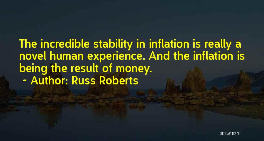 Russ Roberts Quotes: The Incredible Stability In Inflation Is Really A Novel Human Experience. And The Inflation Is Being The Result Of Money.