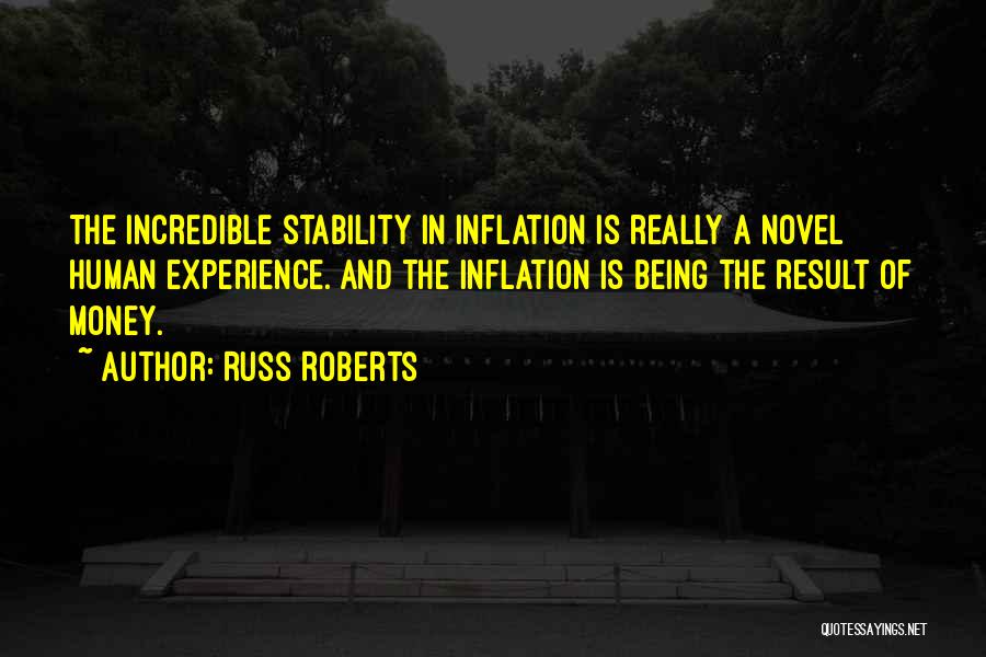 Russ Roberts Quotes: The Incredible Stability In Inflation Is Really A Novel Human Experience. And The Inflation Is Being The Result Of Money.