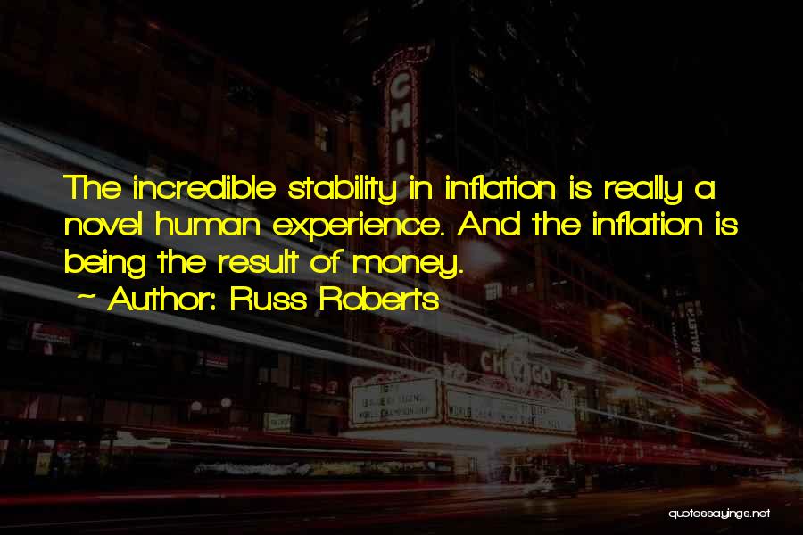 Russ Roberts Quotes: The Incredible Stability In Inflation Is Really A Novel Human Experience. And The Inflation Is Being The Result Of Money.