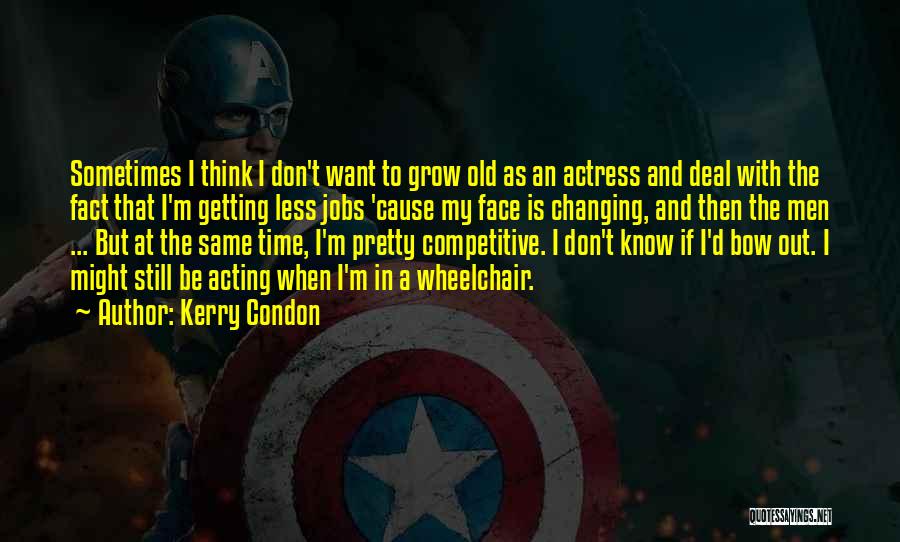 Kerry Condon Quotes: Sometimes I Think I Don't Want To Grow Old As An Actress And Deal With The Fact That I'm Getting