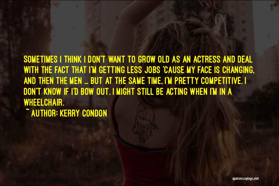 Kerry Condon Quotes: Sometimes I Think I Don't Want To Grow Old As An Actress And Deal With The Fact That I'm Getting