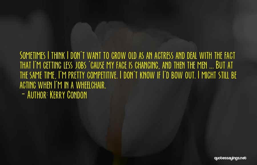 Kerry Condon Quotes: Sometimes I Think I Don't Want To Grow Old As An Actress And Deal With The Fact That I'm Getting