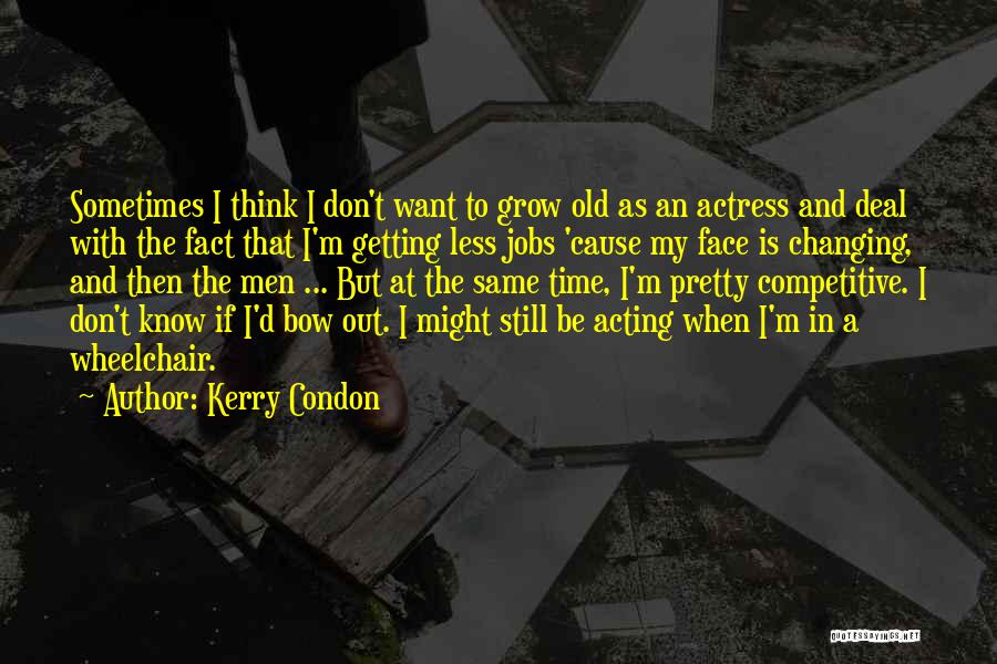 Kerry Condon Quotes: Sometimes I Think I Don't Want To Grow Old As An Actress And Deal With The Fact That I'm Getting