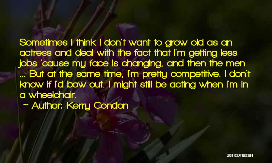 Kerry Condon Quotes: Sometimes I Think I Don't Want To Grow Old As An Actress And Deal With The Fact That I'm Getting