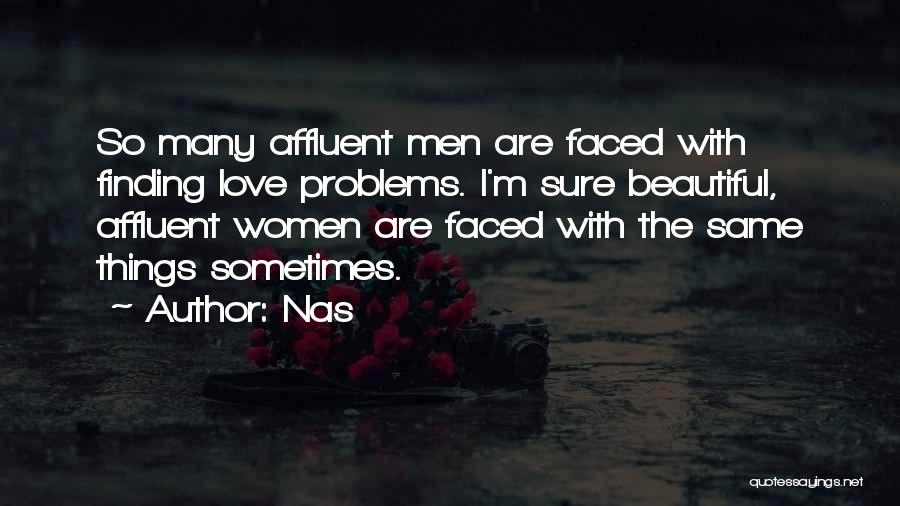 Nas Quotes: So Many Affluent Men Are Faced With Finding Love Problems. I'm Sure Beautiful, Affluent Women Are Faced With The Same