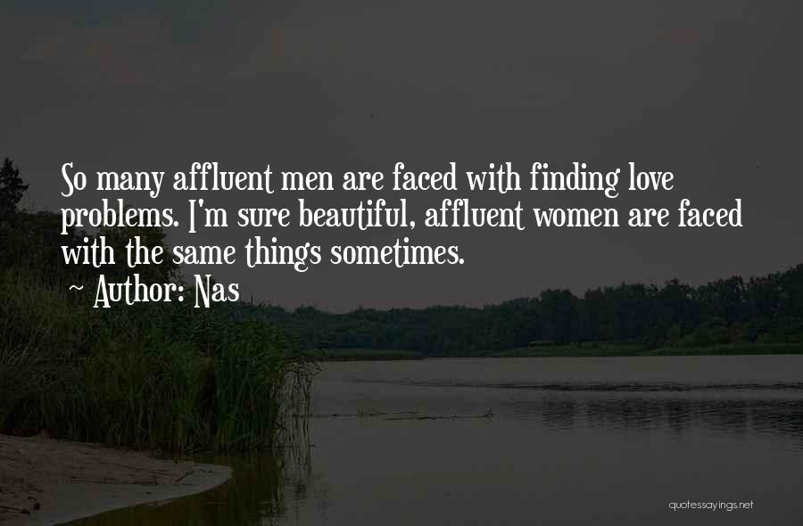 Nas Quotes: So Many Affluent Men Are Faced With Finding Love Problems. I'm Sure Beautiful, Affluent Women Are Faced With The Same