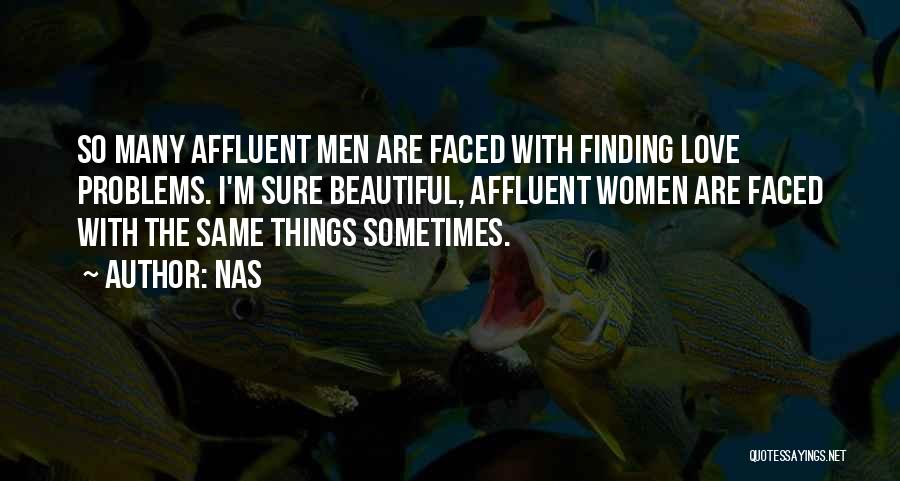 Nas Quotes: So Many Affluent Men Are Faced With Finding Love Problems. I'm Sure Beautiful, Affluent Women Are Faced With The Same