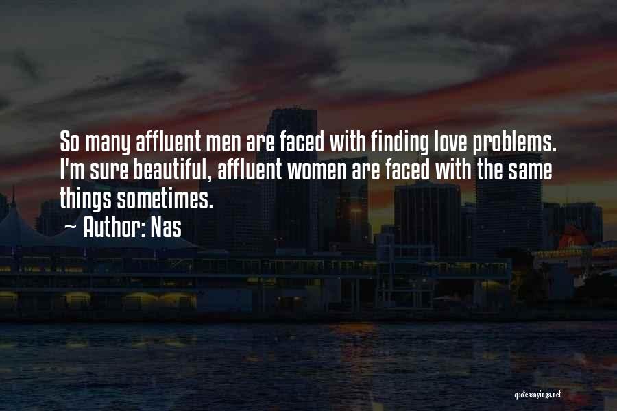 Nas Quotes: So Many Affluent Men Are Faced With Finding Love Problems. I'm Sure Beautiful, Affluent Women Are Faced With The Same