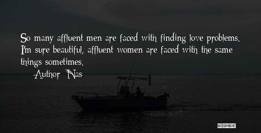 Nas Quotes: So Many Affluent Men Are Faced With Finding Love Problems. I'm Sure Beautiful, Affluent Women Are Faced With The Same