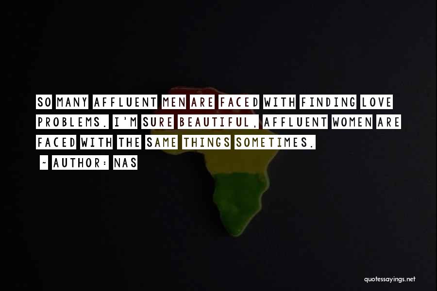 Nas Quotes: So Many Affluent Men Are Faced With Finding Love Problems. I'm Sure Beautiful, Affluent Women Are Faced With The Same