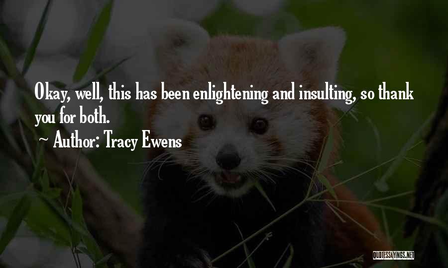 Tracy Ewens Quotes: Okay, Well, This Has Been Enlightening And Insulting, So Thank You For Both.