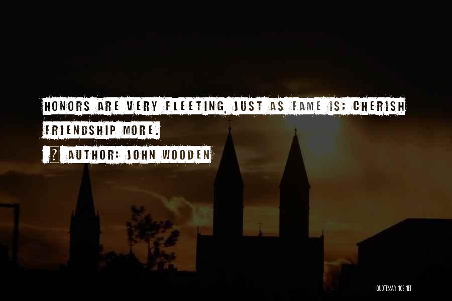 John Wooden Quotes: Honors Are Very Fleeting, Just As Fame Is; Cherish Friendship More.