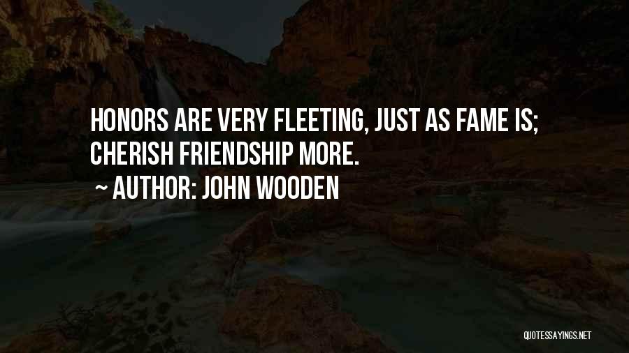 John Wooden Quotes: Honors Are Very Fleeting, Just As Fame Is; Cherish Friendship More.