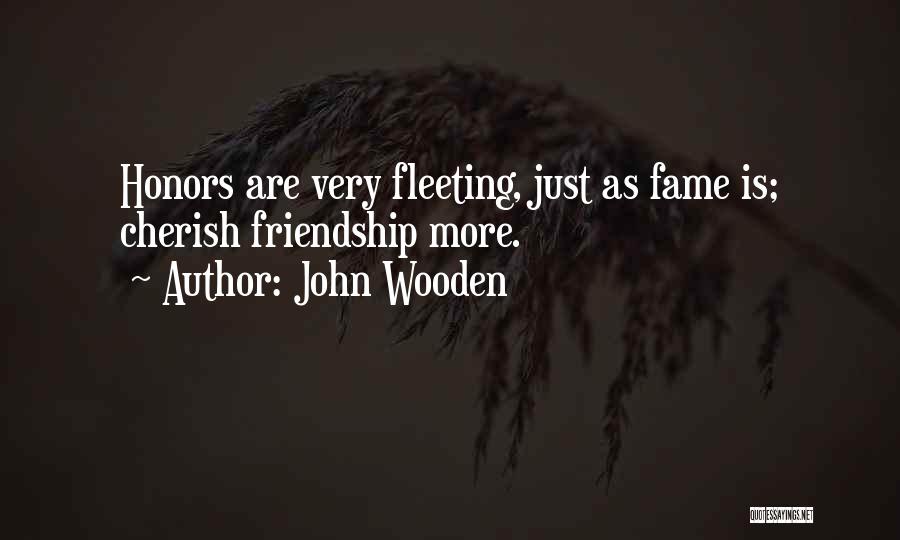 John Wooden Quotes: Honors Are Very Fleeting, Just As Fame Is; Cherish Friendship More.