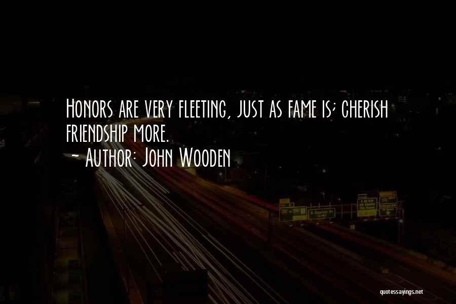 John Wooden Quotes: Honors Are Very Fleeting, Just As Fame Is; Cherish Friendship More.
