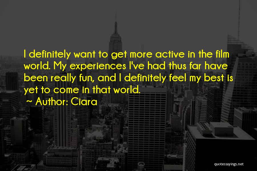 Ciara Quotes: I Definitely Want To Get More Active In The Film World. My Experiences I've Had Thus Far Have Been Really