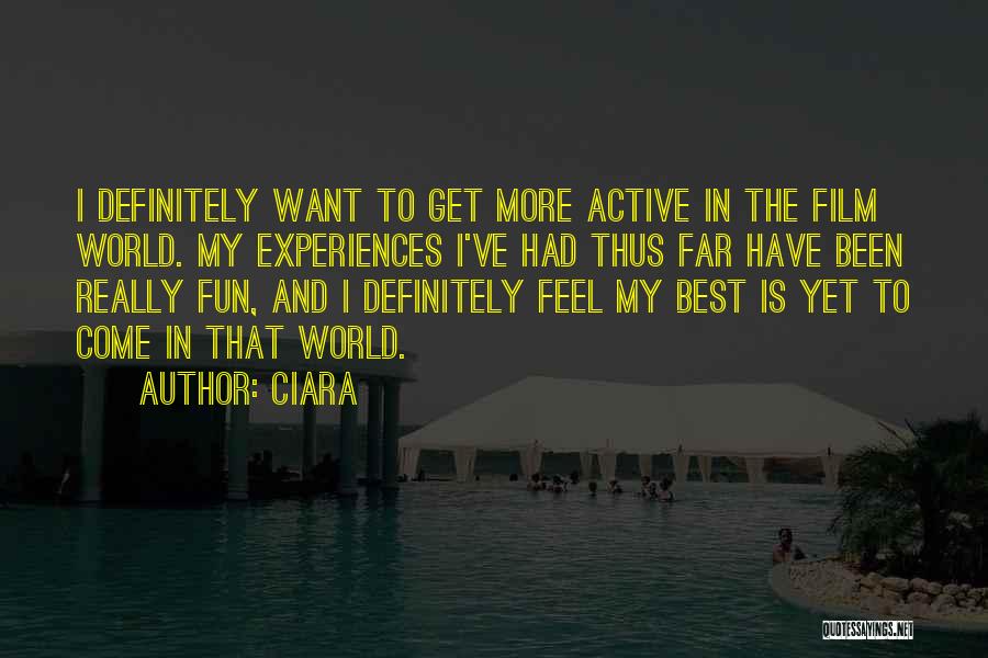 Ciara Quotes: I Definitely Want To Get More Active In The Film World. My Experiences I've Had Thus Far Have Been Really