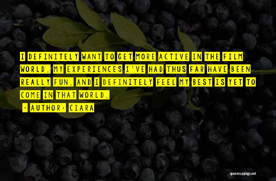 Ciara Quotes: I Definitely Want To Get More Active In The Film World. My Experiences I've Had Thus Far Have Been Really