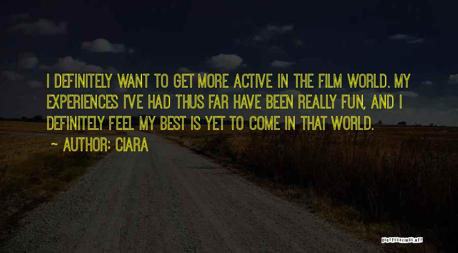 Ciara Quotes: I Definitely Want To Get More Active In The Film World. My Experiences I've Had Thus Far Have Been Really