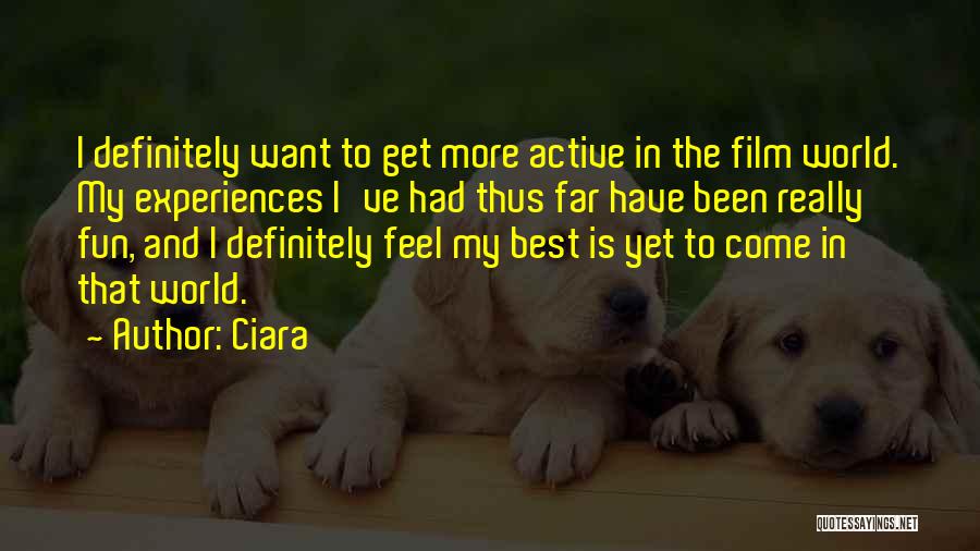 Ciara Quotes: I Definitely Want To Get More Active In The Film World. My Experiences I've Had Thus Far Have Been Really