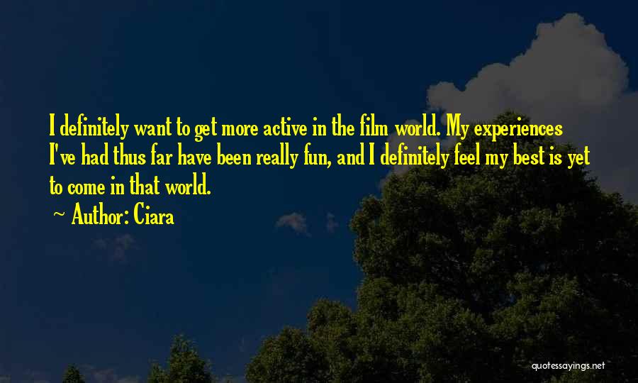 Ciara Quotes: I Definitely Want To Get More Active In The Film World. My Experiences I've Had Thus Far Have Been Really