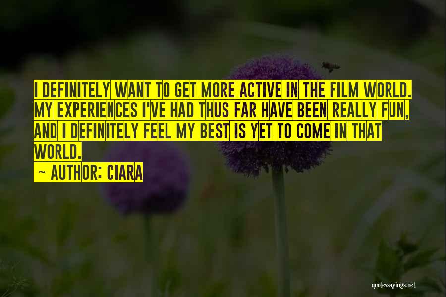 Ciara Quotes: I Definitely Want To Get More Active In The Film World. My Experiences I've Had Thus Far Have Been Really