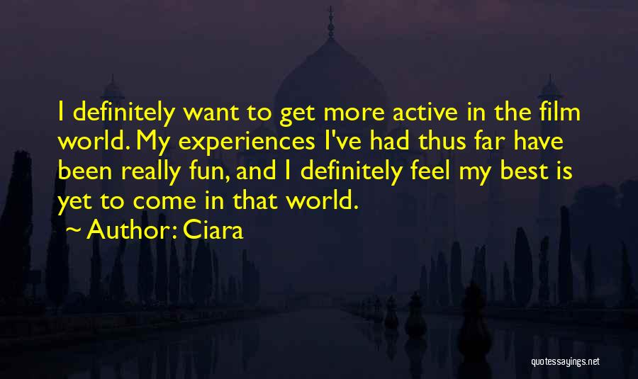 Ciara Quotes: I Definitely Want To Get More Active In The Film World. My Experiences I've Had Thus Far Have Been Really