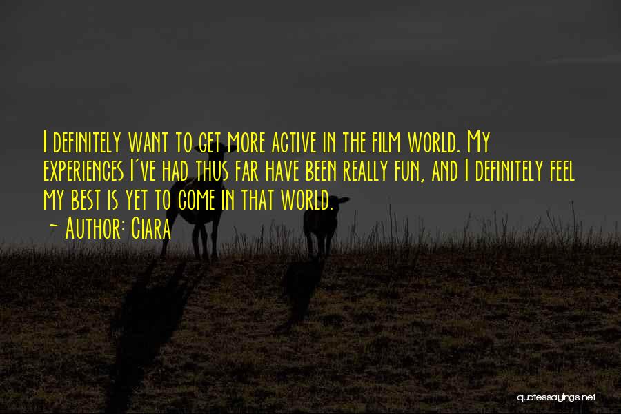 Ciara Quotes: I Definitely Want To Get More Active In The Film World. My Experiences I've Had Thus Far Have Been Really