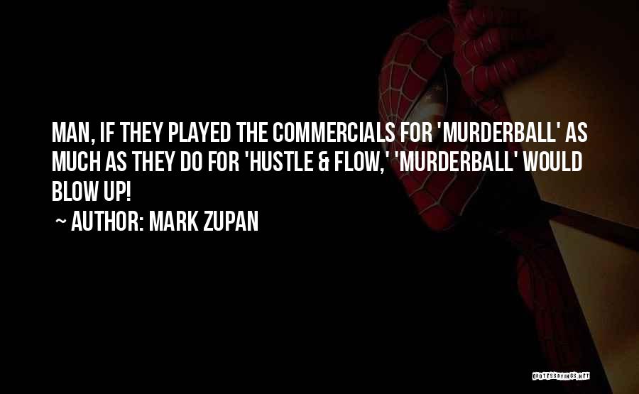 Mark Zupan Quotes: Man, If They Played The Commercials For 'murderball' As Much As They Do For 'hustle & Flow,' 'murderball' Would Blow