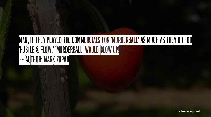 Mark Zupan Quotes: Man, If They Played The Commercials For 'murderball' As Much As They Do For 'hustle & Flow,' 'murderball' Would Blow