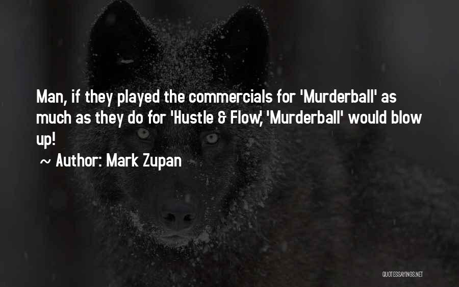 Mark Zupan Quotes: Man, If They Played The Commercials For 'murderball' As Much As They Do For 'hustle & Flow,' 'murderball' Would Blow