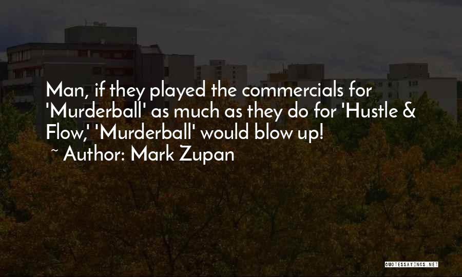 Mark Zupan Quotes: Man, If They Played The Commercials For 'murderball' As Much As They Do For 'hustle & Flow,' 'murderball' Would Blow