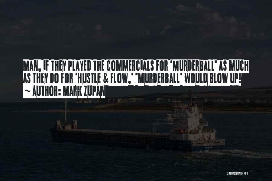 Mark Zupan Quotes: Man, If They Played The Commercials For 'murderball' As Much As They Do For 'hustle & Flow,' 'murderball' Would Blow