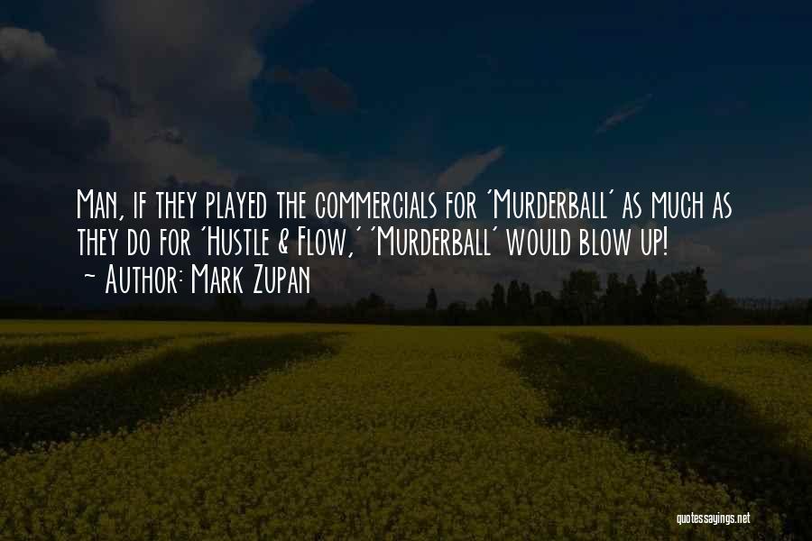 Mark Zupan Quotes: Man, If They Played The Commercials For 'murderball' As Much As They Do For 'hustle & Flow,' 'murderball' Would Blow