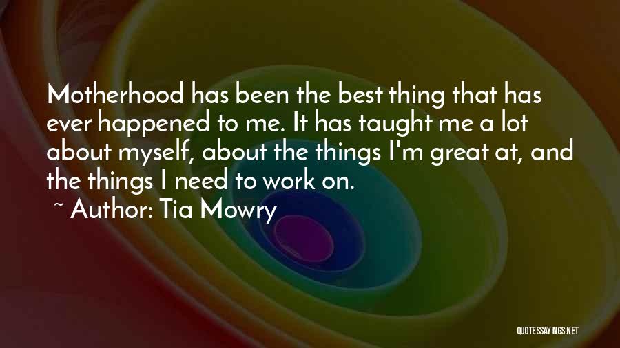 Tia Mowry Quotes: Motherhood Has Been The Best Thing That Has Ever Happened To Me. It Has Taught Me A Lot About Myself,