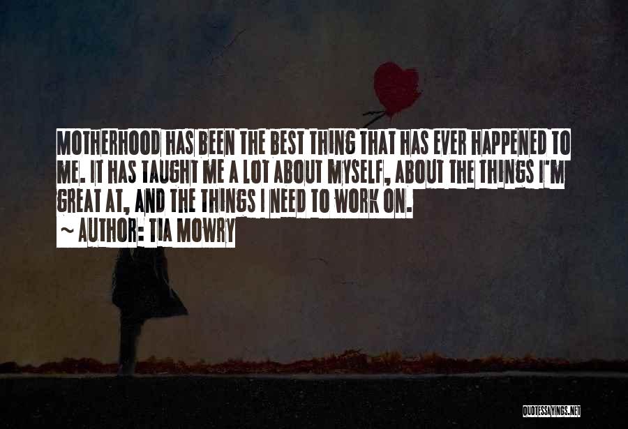 Tia Mowry Quotes: Motherhood Has Been The Best Thing That Has Ever Happened To Me. It Has Taught Me A Lot About Myself,