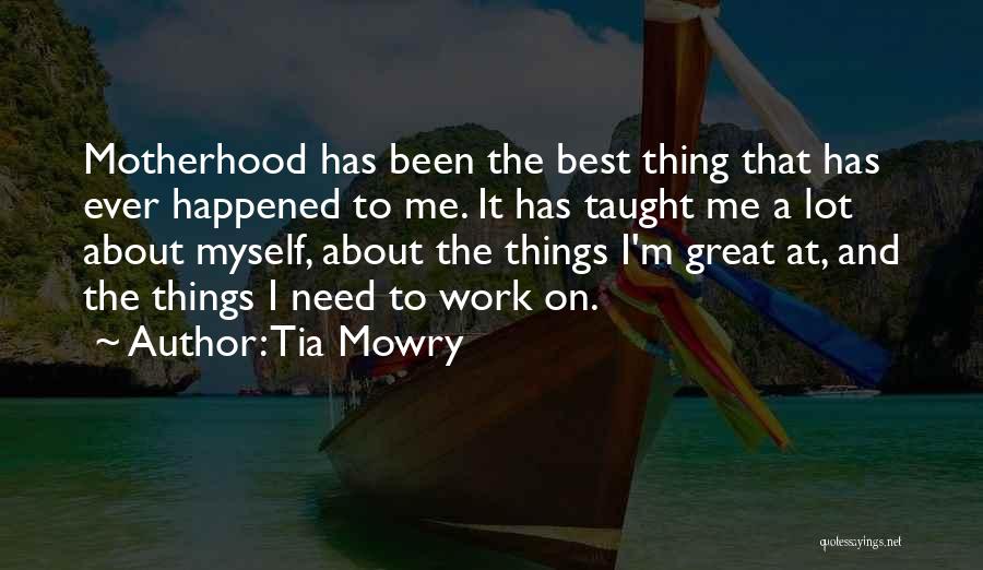 Tia Mowry Quotes: Motherhood Has Been The Best Thing That Has Ever Happened To Me. It Has Taught Me A Lot About Myself,