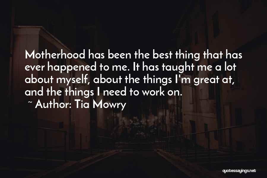 Tia Mowry Quotes: Motherhood Has Been The Best Thing That Has Ever Happened To Me. It Has Taught Me A Lot About Myself,
