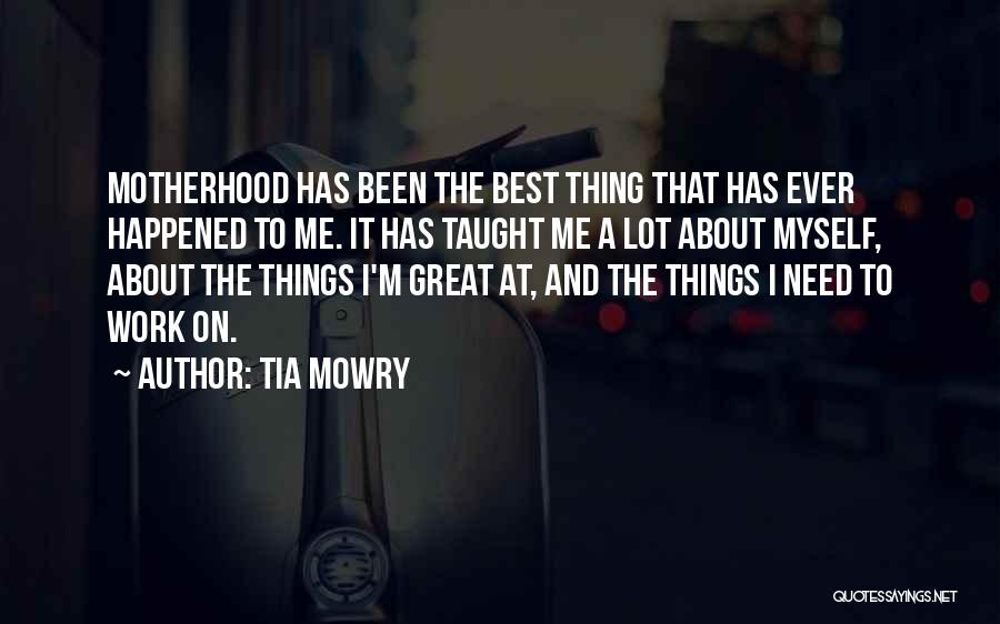 Tia Mowry Quotes: Motherhood Has Been The Best Thing That Has Ever Happened To Me. It Has Taught Me A Lot About Myself,