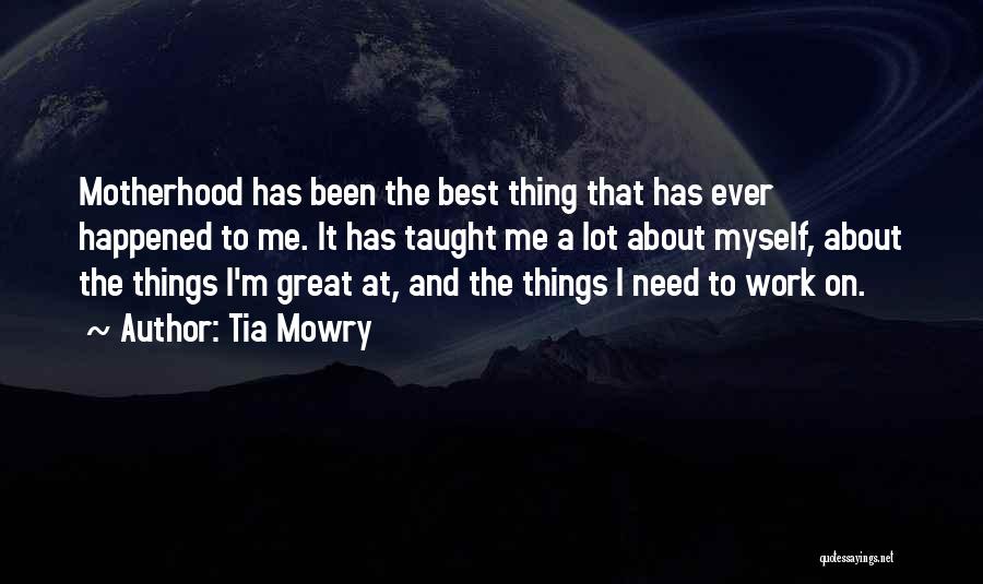 Tia Mowry Quotes: Motherhood Has Been The Best Thing That Has Ever Happened To Me. It Has Taught Me A Lot About Myself,