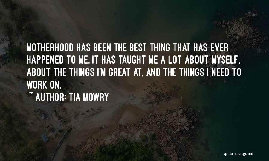 Tia Mowry Quotes: Motherhood Has Been The Best Thing That Has Ever Happened To Me. It Has Taught Me A Lot About Myself,