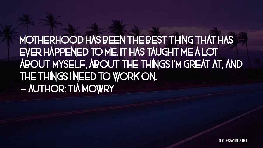 Tia Mowry Quotes: Motherhood Has Been The Best Thing That Has Ever Happened To Me. It Has Taught Me A Lot About Myself,