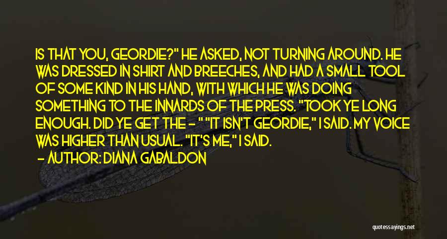 Diana Gabaldon Quotes: Is That You, Geordie? He Asked, Not Turning Around. He Was Dressed In Shirt And Breeches, And Had A Small