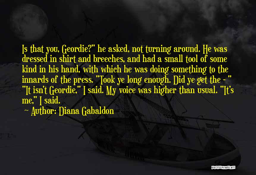 Diana Gabaldon Quotes: Is That You, Geordie? He Asked, Not Turning Around. He Was Dressed In Shirt And Breeches, And Had A Small