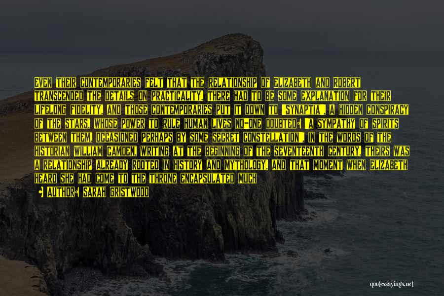 Sarah Gristwood Quotes: Even Their Contemporaries Felt That The Relationship Of Elizabeth And Robert Transcended The Details On Practicality. There Had To Be