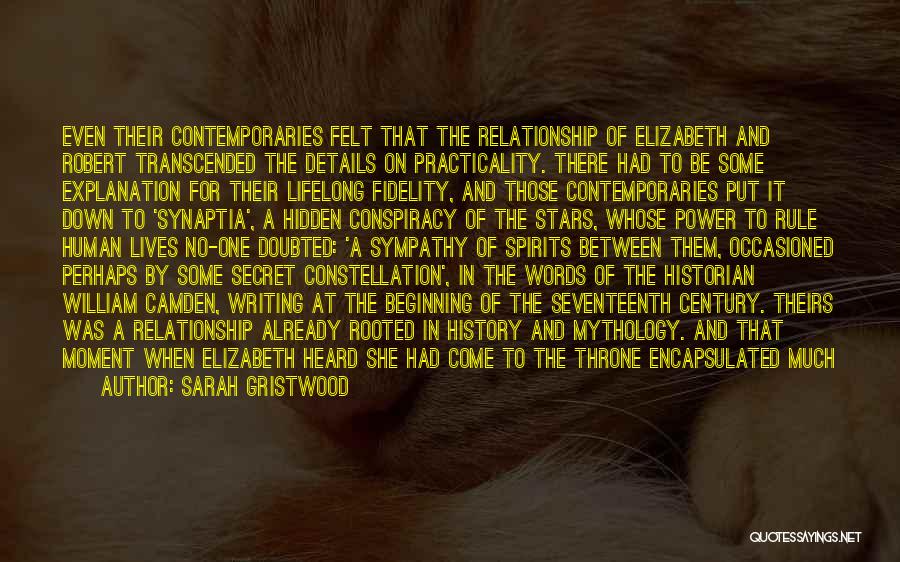 Sarah Gristwood Quotes: Even Their Contemporaries Felt That The Relationship Of Elizabeth And Robert Transcended The Details On Practicality. There Had To Be