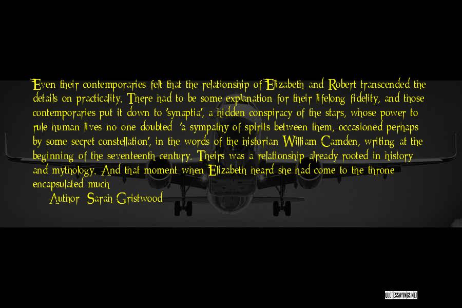 Sarah Gristwood Quotes: Even Their Contemporaries Felt That The Relationship Of Elizabeth And Robert Transcended The Details On Practicality. There Had To Be