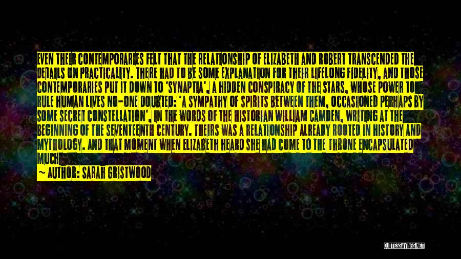 Sarah Gristwood Quotes: Even Their Contemporaries Felt That The Relationship Of Elizabeth And Robert Transcended The Details On Practicality. There Had To Be