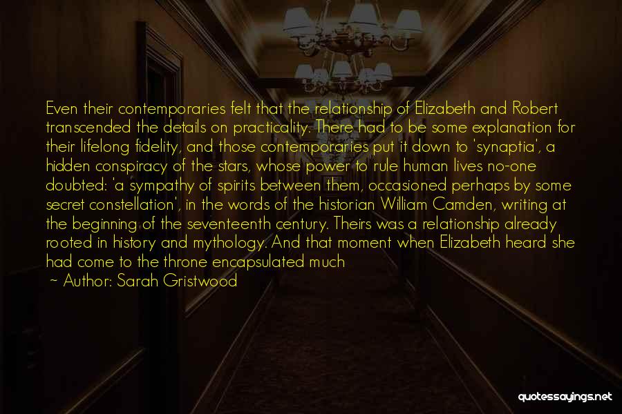 Sarah Gristwood Quotes: Even Their Contemporaries Felt That The Relationship Of Elizabeth And Robert Transcended The Details On Practicality. There Had To Be